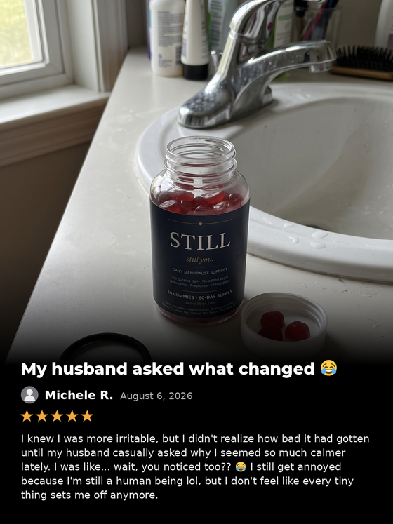 Michele R., August 6 2026, five stars: My husband asked what changed. I knew I was more irritable, but I did not realise how bad it had gotten until he asked why I seemed so much calmer lately.